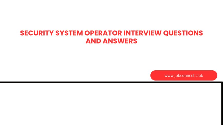 Security System Operator Interview Questions and Answers