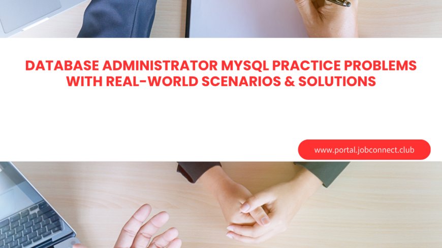 Database Administrator MySQL Practice Problems with Real-World Scenarios & Solutions