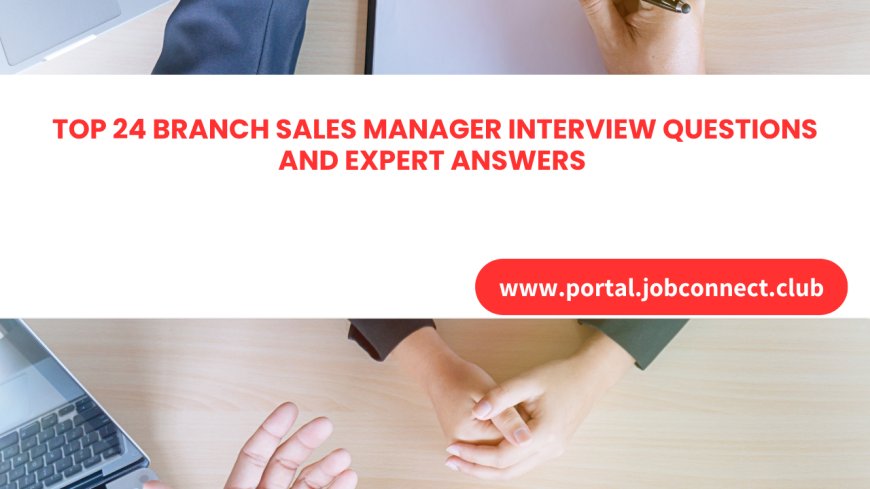 Top 24 Branch Sales Manager Interview Questions and Expert Answers