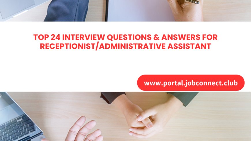 Top 24 Interview Questions & Answers for Receptionist/Administrative Assistant