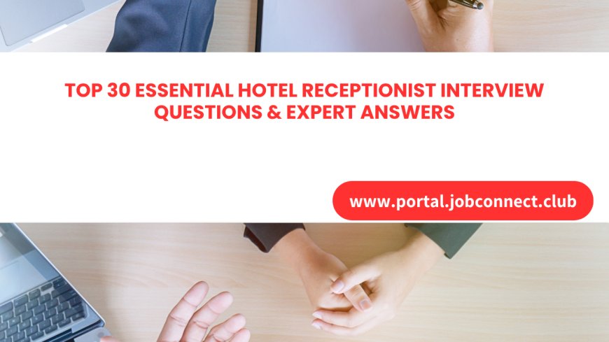 Top 30 Essential Hotel Receptionist Interview Questions & Expert Answers