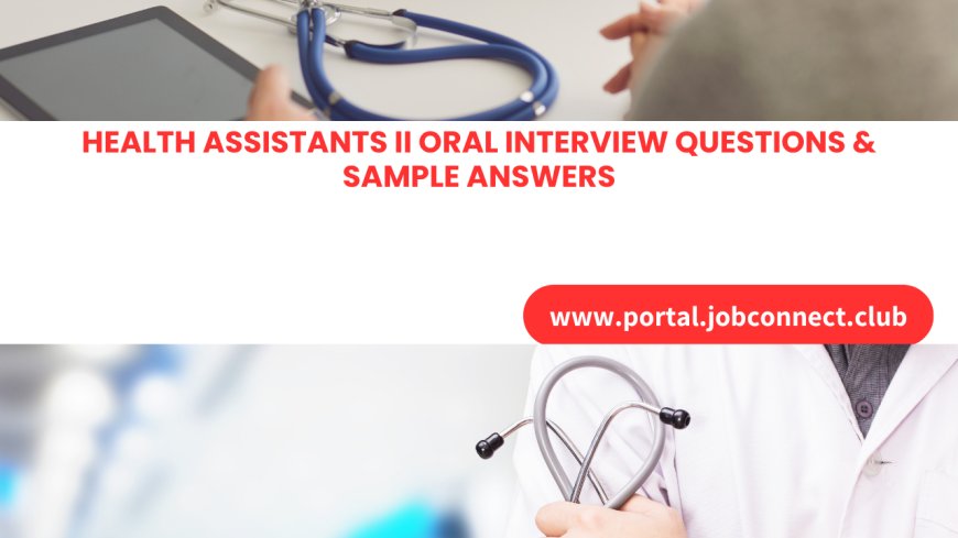 Health Assistants II Oral Interview Questions & Sample Answers