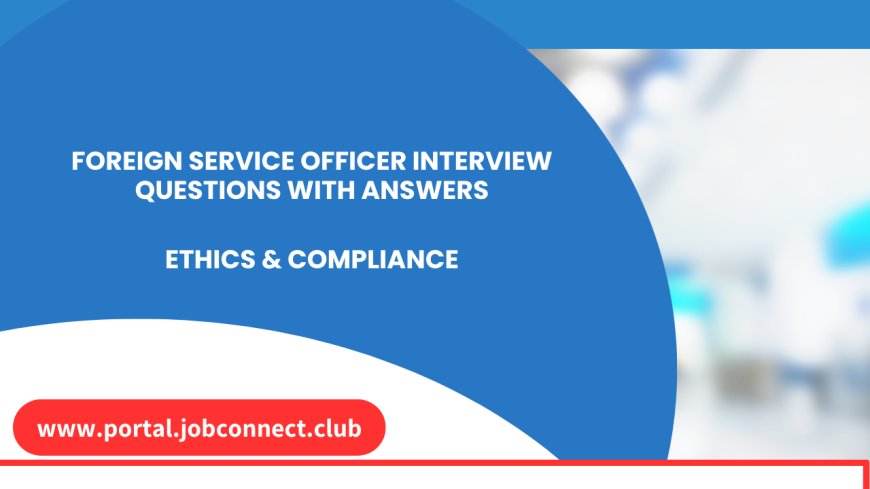 foreign service officer interview questions with answers Ethics & Compliance
